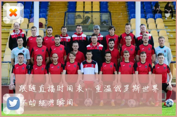 跟随直播时间表，重温俄罗斯世界杯的经典瞬间